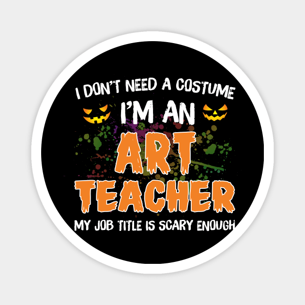 I_m An Art Teacher My Job Title Is Scary Costume Shirt Magnet by Terryeare